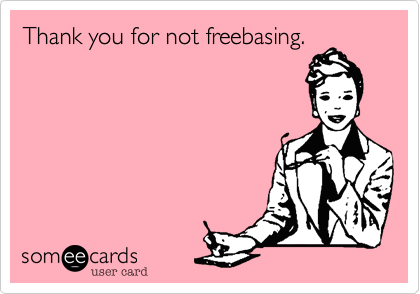 Thank you for not freebasing.