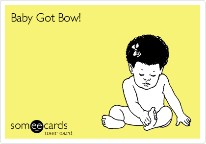 Baby Got Bow!
