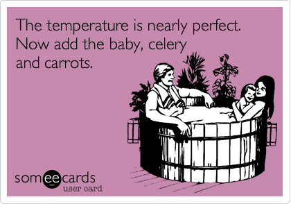 The temperature is nearly perfect. Now add the baby, celery
and carrots.