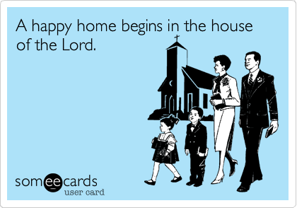A happy home begins in the house of the Lord.
