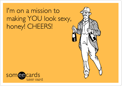 I'm on a mission to
making YOU look sexy,
honey! CHEERS!