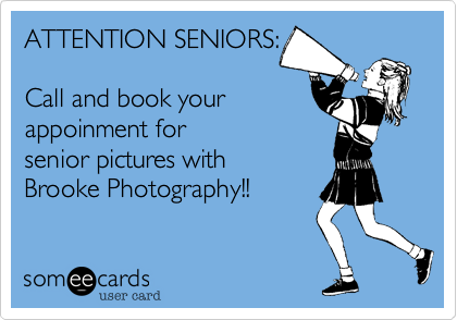 ATTENTION SENIORS:

Call and book your
appoinment for 
senior pictures with 
Brooke Photography!!