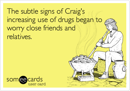 The subtle signs of Craig's increasing use of drugs began to worry close friends and
relatives.