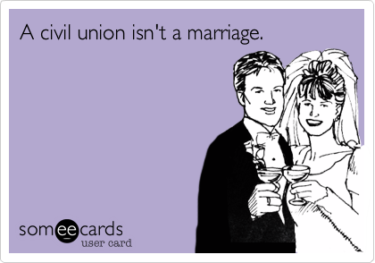 A civil union isn't a marriage.