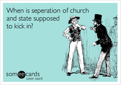 When is seperation of church
and state supposed
to kick in?
