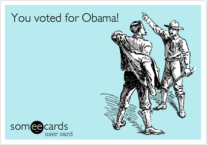 You voted for Obama!