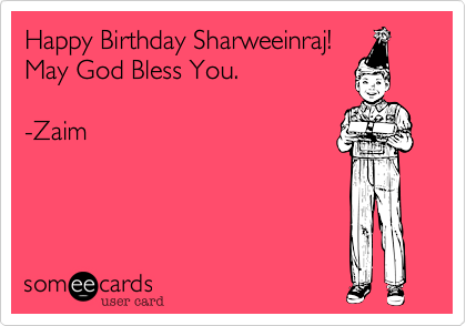 Happy Birthday Sharweeinraj!
May God Bless You.

-Zaim