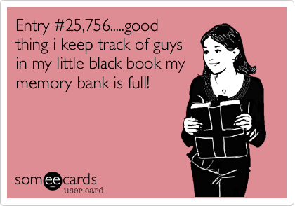Entry %2325,756.....good
thing i keep track of guys
in my little black book my
memory bank is full!
