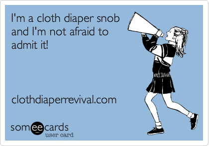 I'm a cloth diaper snob
and I'm not afraid to
admit it!



clothdiaperrevival.com 