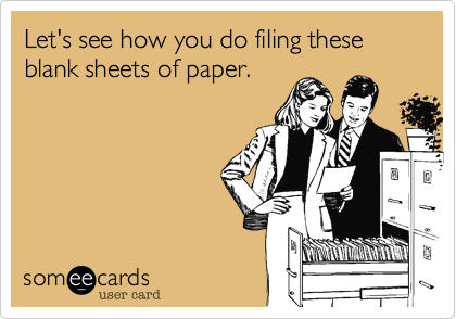 Let's see how you do filing these blank sheets of paper.