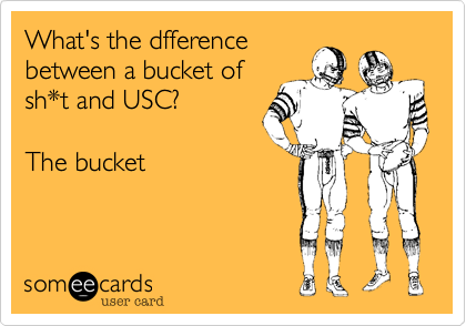 What's the dfference
between a bucket of
sh*t and USC?

The bucket