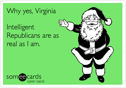 Why yes, Virginia 

Intelligent
Republicans are as
real as I am.  