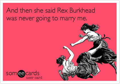 And then she said Rex Burkhead was never going to marry me. 