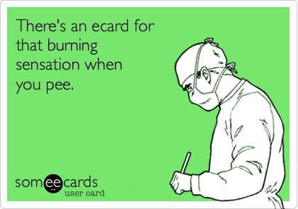 There's an ecard for 
that burning 
sensation when 
you pee.