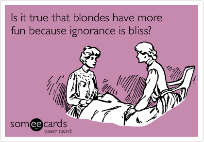 Is it true that blondes have more fun because ignorance is bliss?