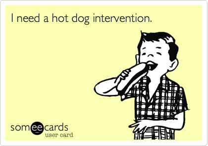 I need a hot dog intervention.