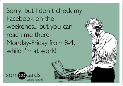 Sorry, but I don't check my Facebook on the
weekends... but you can
reach me there
Monday-Friday from 8-4,
while I'm at work! 