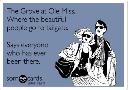 The Grove at Ole Miss...
Where the beautiful 
people go to tailgate. 

Says everyone
who has ever
been there.