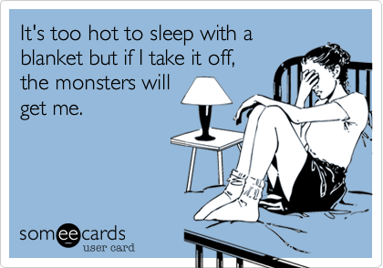 It S Too Hot To Sleep With A Blanket But If I Take It Off The Monsters Will Get Me Confession Ecard