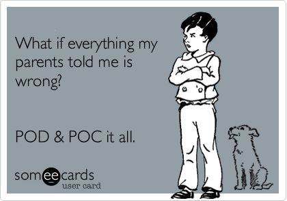 
What if everything my
parents told me is
wrong?


POD & POC it all.