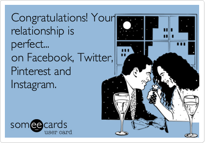 Congratulations! Your
relationship is
perfect...
on Facebook, Twitter,
Pinterest and
Instagram.