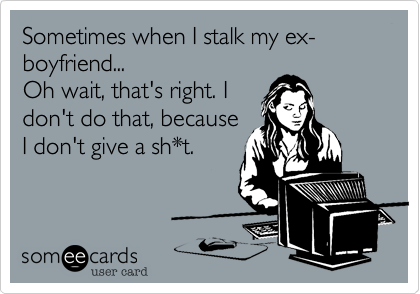 I stalk my ex