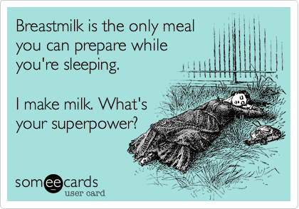 Breastmilk is the only meal
you can prepare while 
you're sleeping.

I make milk. What's
your superpower?