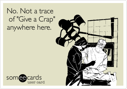 No. Not a trace
 of "Give a Crap"
anywhere here.