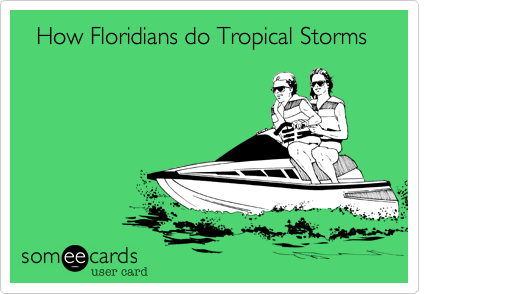   How Floridians do Tropical Storms                     