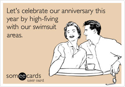 Let's celebrate our anniversary this year by high-fiving
with our swimsuit
areas.