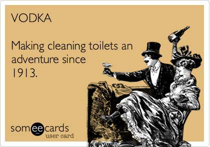 VODKA

Making cleaning toilets an
adventure since
1913.