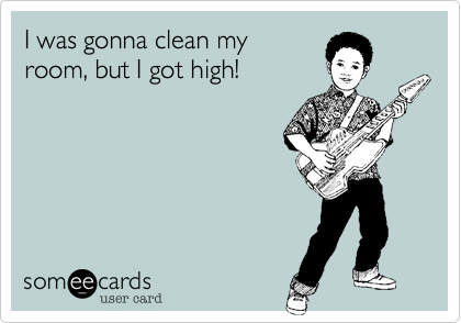 I Was Gonna Clean My Room But I Got High Apology Ecard