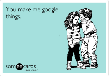 You make me google
things.