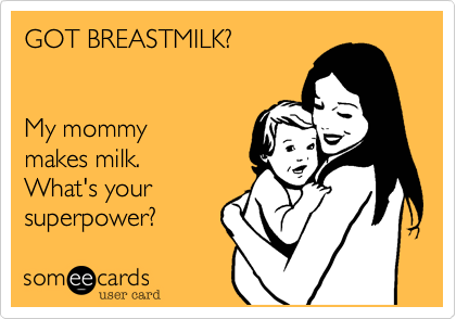 GOT BREASTMILK?


My mommy 
makes milk.
What's your
superpower?
