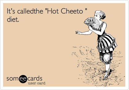 It's calledthe "Hot Cheeto "
diet.