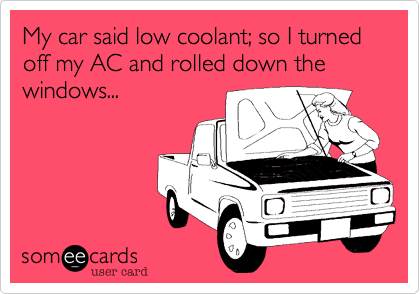 My car said low coolant; so I turned off my AC and rolled down the windows...