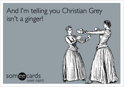 And I'm telling you Christian Grey isn't a ginger! 