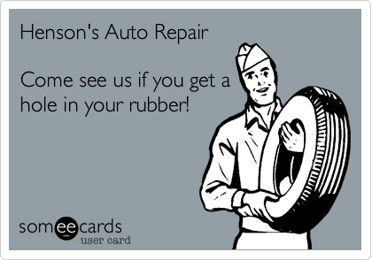 Henson's Auto Repair

Come see us if you get a
hole in your rubber!