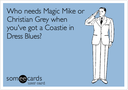 Who needs Magic Mike or
Christian Grey when
you've got a Coastie in
Dress Blues?
