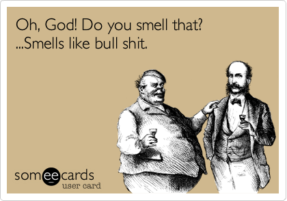 Oh, God! Do you smell that? ...Smells like bull shit.