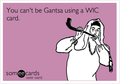 You can't be Gantsa using a WIC card.