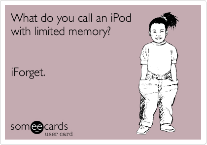 What do you call an iPod
with limited memory?  


iForget. 