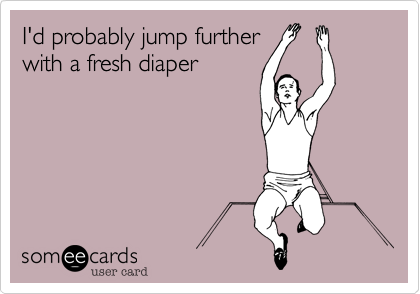I'd probably jump further 
with a fresh diaper