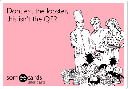 Dont eat the lobster,
this isn't the QE2.