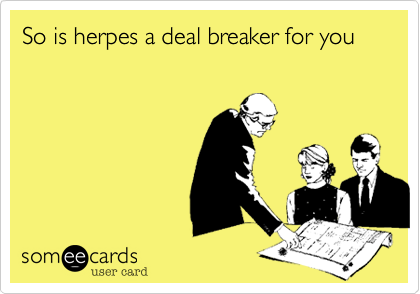 So is herpes a deal breaker for you