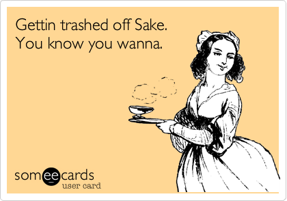 Gettin trashed off Sake.
You know you wanna.
