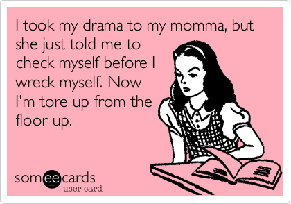 I Took My Drama To My Momma But She Just Told Me To Check Myself