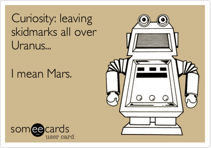 Curiosity: leaving 
skidmarks all over 
Uranus...

I mean Mars.