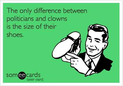 The only difference between
politicians and clowns
is the size of their
shoes.