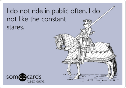 I do not ride in public often. I do
not like the constant
stares.